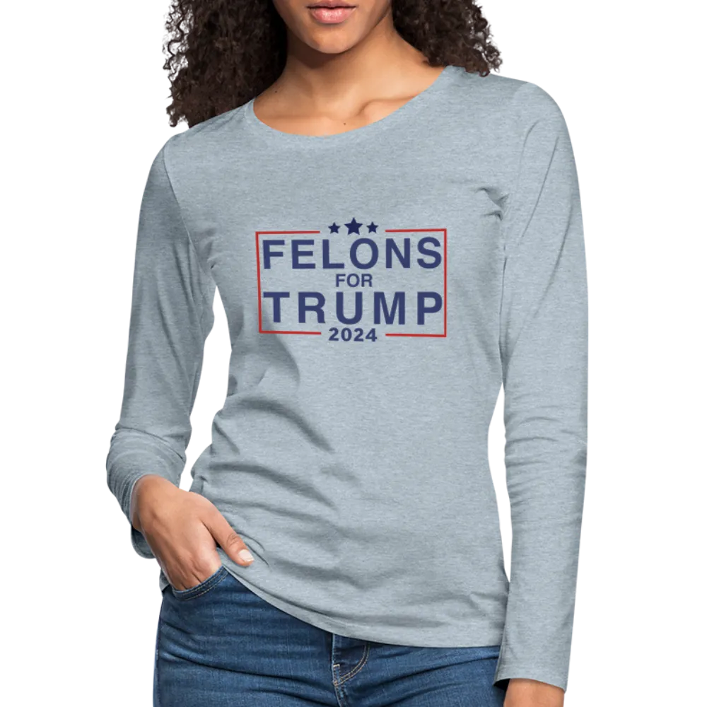 Felons for Trump 2024 Women's Premium Long Sleeve T-Shirt