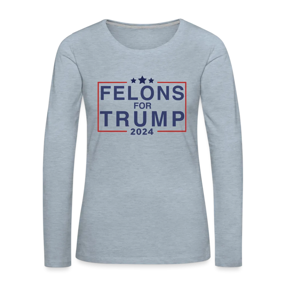 Felons for Trump 2024 Women's Premium Long Sleeve T-Shirt